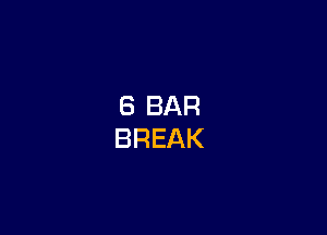 8 BAR
BREAK