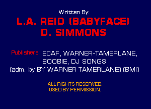Written Byi

ECAF, WARNER -TAM ER LANE,
BDDBIE, DJ SONGS
Eadm. by BY WARNER TAMERLANEJ EBMIJ

ALL RIGHTS RESERVED.
USED BY PERMISSION.