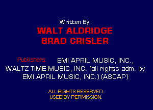 Written Byi

EMI APRIL MUSIC, INC,
WALTZ TIME MUSIC, INC. Eall Fights adm. by
EMI APRIL MUSIC, INC.) IASCAPJ

ALL RIGHTS RESERVED.
USED BY PERMISSION.