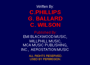 Written Byz

EMI BLACKWOOD MUSIC,

WILLPHILLMUSIC,
MCA MUSIC PUBLISHING,

INC, AEROSTATION MUSIC

ALL NGHTS RESERVED
USED BY PERMISSION