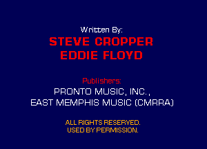 W ritten Bv

PRONTO MUSIC, INC,
EAST MEMPHIS MUSIC ECMRRAJ

ALL RIGHTS RESERVED
USED BY PERMISSDN