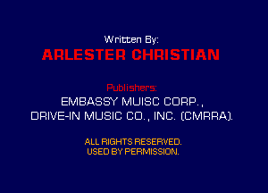 W ritten Bv

EMBASSY MUISC CORP,
DRIVE-IN MUSIC CU, INC ECMRRAJ.

ALL RIGHTS RESERVED
USED BY PERMISSION