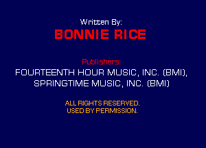 W ritten Byz

FUURTEENTH HOUR MUSIC, INC, (BMIJ.
SPRINGTIME MUSIC, INC. (BMIJ

ALL RIGHTS RESERVED.
USED BY PERMISSION