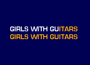 GIRLS WITH GUITARS

GIRLS WITH GUITARS