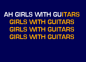 AH GIRLS WITH GUITARS
GIRLS WITH GUITARS
GIRLS WITH GUITARS
GIRLS WITH GUITARS