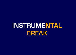 INSTRUMENTAL

BREAK