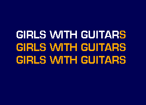 GIRLS WITH GUITARS
GIRLS WITH GUITARS
GIRLS 'WITH GUITARS
