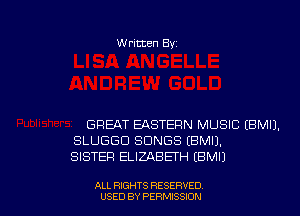 Written Byz

GREAT EASTERN MUSIC (BMIJ.
SLUGGU SONGS (BMIJ.
SISTER ELIZABETH (BMIJ

ALL RIGHTS RESERVED
USED BY PERMISSION