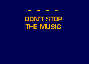 DONW STOP
THE MUSIC