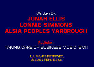 Written Byi

TAKING CARE OF BUSINESS MUSIC EBMIJ

ALL RIGHTS RESERVED.
USED BY PERMISSION