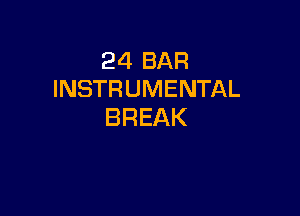 24 BAR
INSTRUMENTAL

BREAK