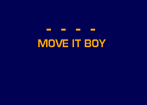 MOVE IT BOY