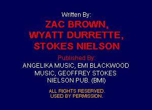 Written Byz

ANGELIKA MUSIC, EMI BLACKWOOD

MUSIC, GEOFFREY STOKES
NIELSON PUB. (BMI)

ALL RIGHTS RESERVED
USED BY PERMISSJON