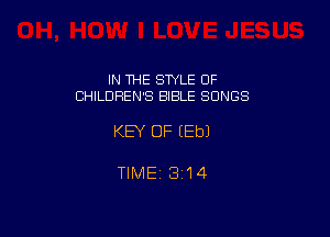 IN THE STYLE OF
CHILDREN'S BIBLE SONGS

KEY OF (Eb)

TIME13i14