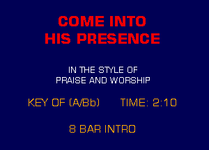 IN THE STYLE OF
PRAISE AND WORSHIP

KEY OFENEIbJ TIMEi211O

8 BAR INTRO
