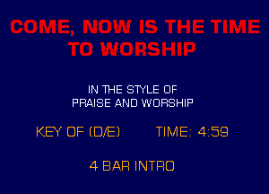 IN THE STYLE OF
PRNSE AND WORSHIP

KEY OF EDfEJ TIMEi 459

4 BAR INTRO