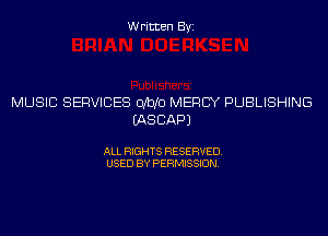 Written Byi

MUSIC SERVICES 0M0 MERCY PUBLISHING
IASCAPJ

ALL RIGHTS RESERVED.
USED BY PERMISSION.