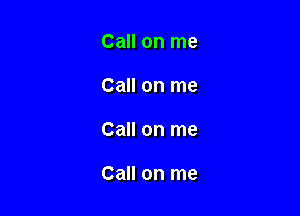 Call on me

Call on me

Call on me

Call on me