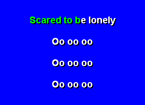 Scared to be lonely

000000
000000

000000