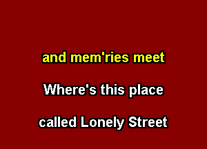 and mem'ries meet

Where's this place

called Lonely Street