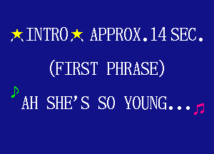 XINTROX APPROX. 14 SEC.
(FIRST PHRASE)
PAH SHE S so YOUNG...