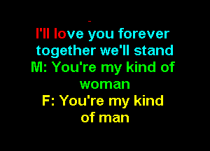 I'll love -you forever
together we'll stand
M2 You're my kind of

woman
Fz You're my kind
of man