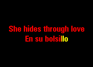 She hides through love

En su bolsillo