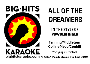 BIGHITS ALL OF THE
DREAMERS

IN THE STYLE 0F
POWD ERFINGER

FanningJ'Middleton!
CollinsIHaugICoghill

KARAOKE Copyright Control

bighilskaraoke. com a cum P odI (U M. Pq Ltd 2009