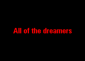 All of the dreamers