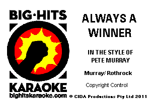 BIG'HITS ALWAYS A

'7 V WINNER
IN THE STYLE 0F

PHE MURRAY

L A Murray! Rothrock

WOKE C opyr Igm Control

blghnskaraokc.com o CIDA P'oducliOIs m, ml 201 I