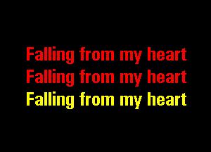 Falling from my heart

Falling from my heart
Falling from my heart