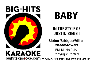 BIG'HITS
Pr

BABY

IN THE STYLE 0F
JUSTIN BIEBER

Bieben'BridgesMilian
MashJStewart

EMI Music Pub!

KARAOKE Copyright Control

bighilskaraoke. com a cum Productions Pq Ltd 2010