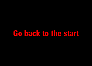 Go back to the start