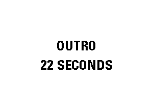 OUTRO
22 SECONDS