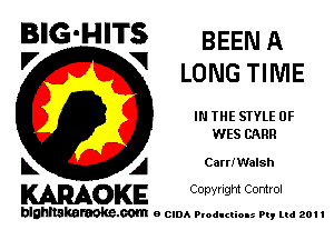 BIG'HITS BEEN A

'7 V LONG TIME
IN THE STYLE 0F
WES CARR
L A CarrIWalsh

WOKE C opyr Igm Control

blghnskaraokc.com o CIDA P'oducliOIs m, ml 201 I