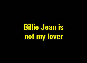 Billie Jean is

not my lover