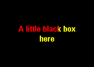 A little black box

here