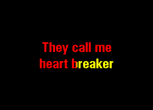 They call me

heart breaker