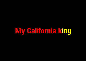 My California king