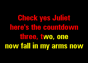 Check yes Juliet
here's the countdown

three. two. one
now fall in my arms now