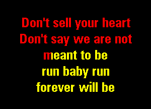 Don't sell your heart
Don't say we are not

meant to he
run baby run
forever will he