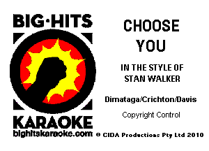 BIG'HITS CHOOSE

l7 V
Y0 U
I THE SIYLE 0F
SIAM WALKER
L A DimatagaICrichtontDauis

C opyt Ight Control
KARAOKE

blghnskaraokc.com o CIDA P'oducliOIs m, mi 2010