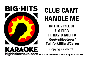 BIG'HITS CLUB CAN'T
'7 V HANDLE ME

IN THE STYLE 0F
FLU RIDA

Fl. DAVID GUEI'TA

Guettamiestereri
L A TuinfomIJillardICaren

WOKE Copvngm Control

blghnskaraokc.com o CIDA P'oducliOIs m, mi 2010