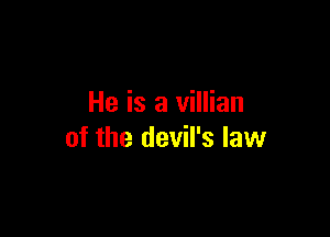 He is a villian

of the devil's law