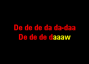 De de de da da-daa

De de de daaaw