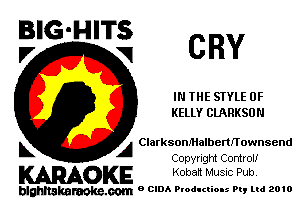 EIG-HITi CRY

IN THE STYLE 0F
KELLY CLARKSUN

k A ClarksomHaIbemTownsend
Copyright Control!

KARAOKE Kobalt Music Pub.

blghnakamke-m 9 CIDA Productions Pt, ltd 2010