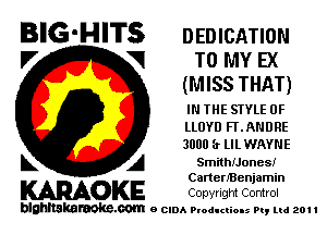 BIG-HITS DEDICATION
I7 V1 TO MY Ex
(MISS THAT)

IN THE STYLE 0F
LLOYD FLANDRE
3000 11 UL WAYNE

L A SmithiJones!

Canen'Benjamin

KARAOKE Copyright Control

blghnskaraokc.com o CIDA P'oducliOIs m, ml 201 I