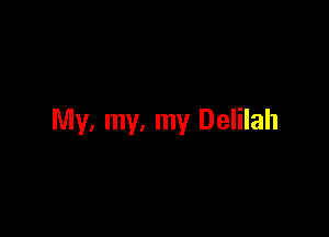 My, my, my Delilah