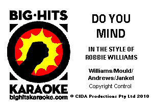 BIG'HITS DO you
V V MIND

IN THE STYLE 0F
RUBBIEWILLIAMS

MlliamsfMould!
k A AndrewsUankel

KARAOKE Copyright Control

blghnakamke-m 9 CIDA Productions Pt, ltd 2010