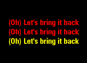 (0h) Let's bring it back

(0h) Let's bring it back
(0h) Let's bring it back